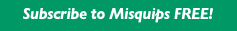 Subscribe to Misquips FREE!
