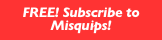 FREE! Subscribe to Misquips!
